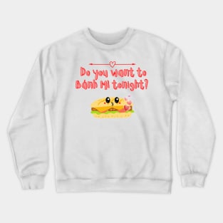 Do you want to Banh Mi tonight ? Crewneck Sweatshirt